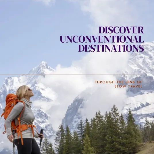 Deep Connections Slow Travel to Unconventional Destinations